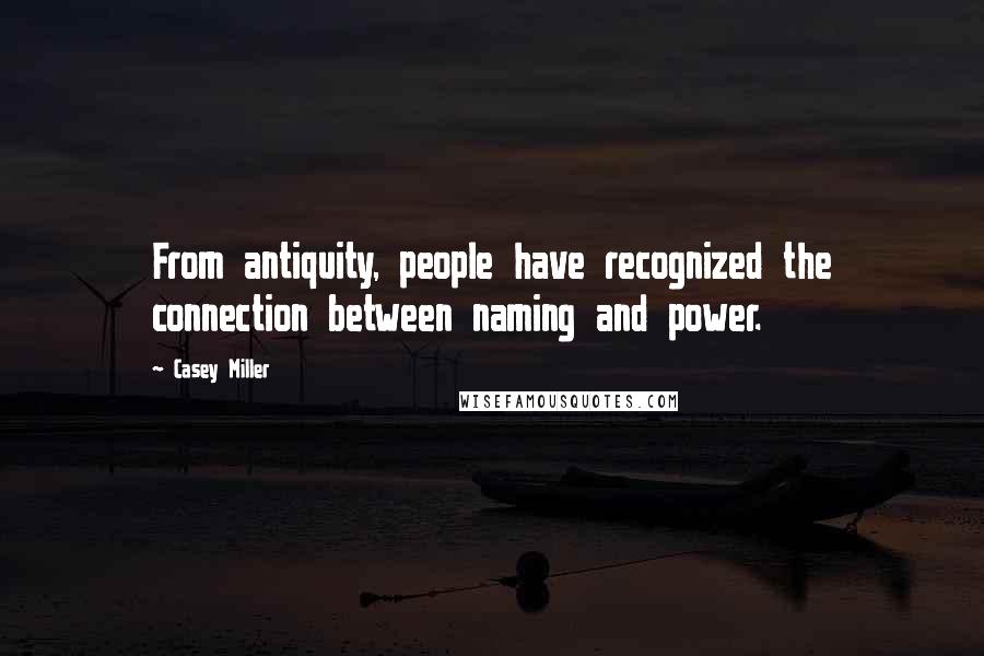 Casey Miller Quotes: From antiquity, people have recognized the connection between naming and power.