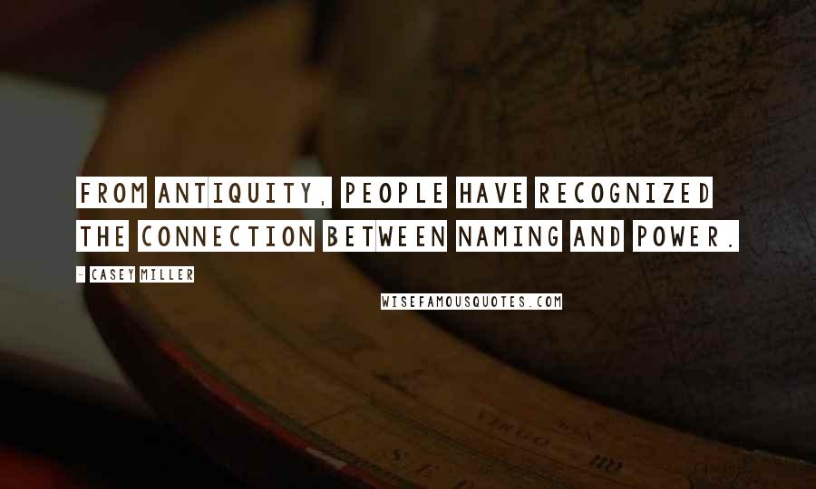 Casey Miller Quotes: From antiquity, people have recognized the connection between naming and power.