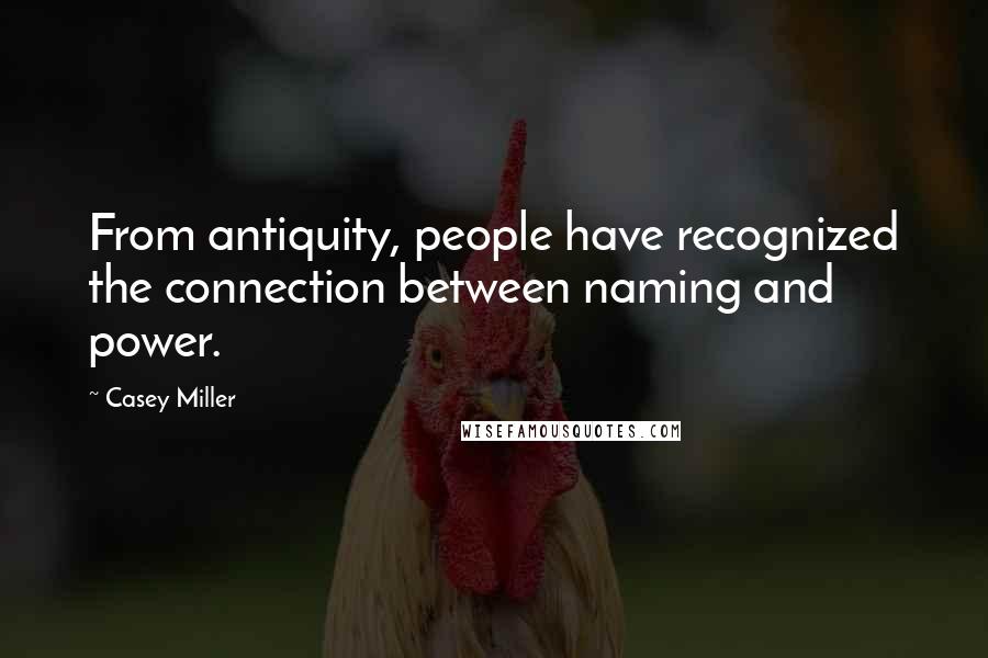 Casey Miller Quotes: From antiquity, people have recognized the connection between naming and power.