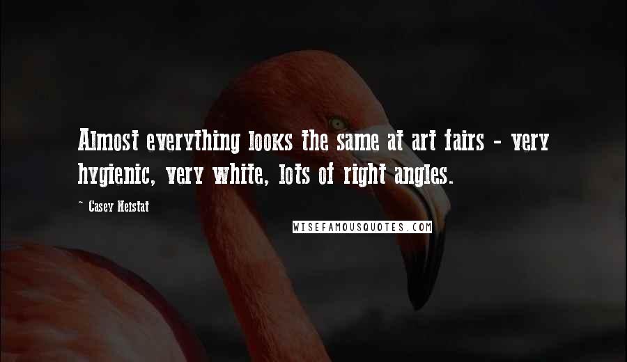 Casey Neistat Quotes: Almost everything looks the same at art fairs - very hygienic, very white, lots of right angles.