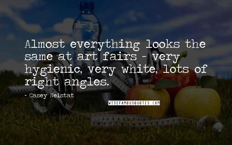 Casey Neistat Quotes: Almost everything looks the same at art fairs - very hygienic, very white, lots of right angles.