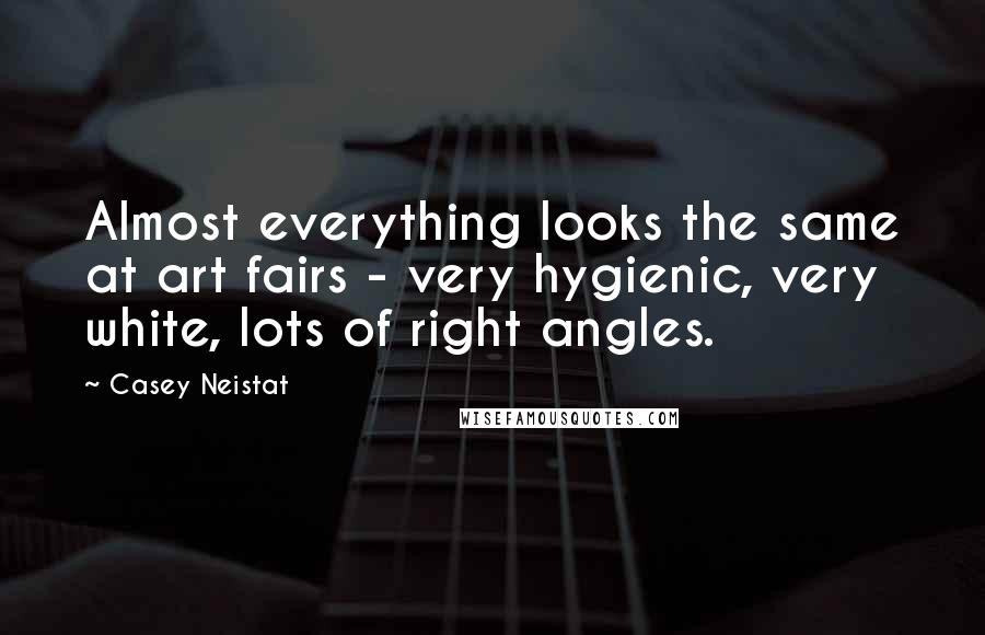 Casey Neistat Quotes: Almost everything looks the same at art fairs - very hygienic, very white, lots of right angles.