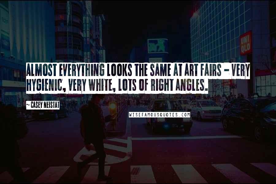 Casey Neistat Quotes: Almost everything looks the same at art fairs - very hygienic, very white, lots of right angles.