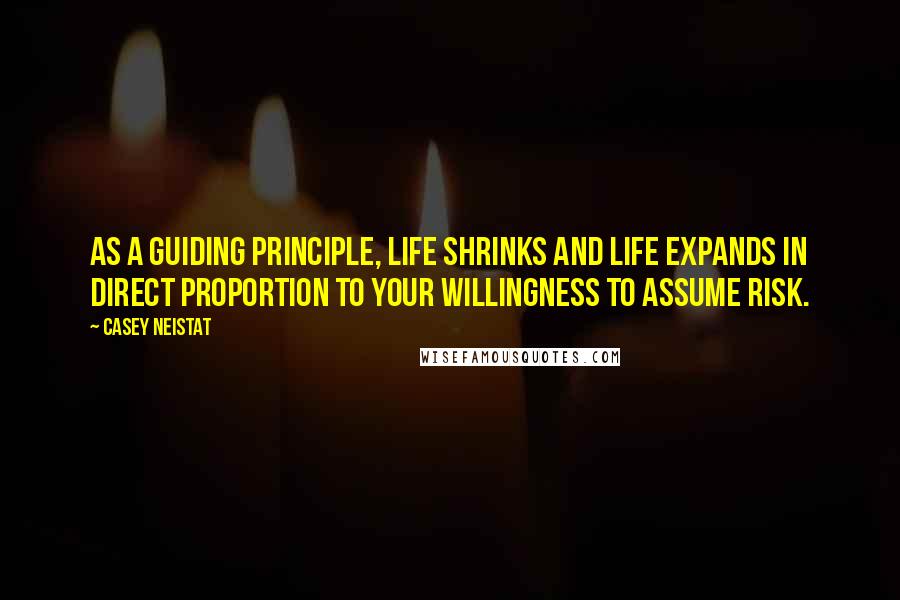 Casey Neistat Quotes: As a guiding principle, life shrinks and life expands in direct proportion to your willingness to assume risk.