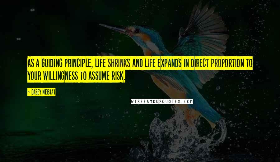 Casey Neistat Quotes: As a guiding principle, life shrinks and life expands in direct proportion to your willingness to assume risk.