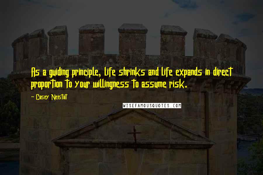 Casey Neistat Quotes: As a guiding principle, life shrinks and life expands in direct proportion to your willingness to assume risk.