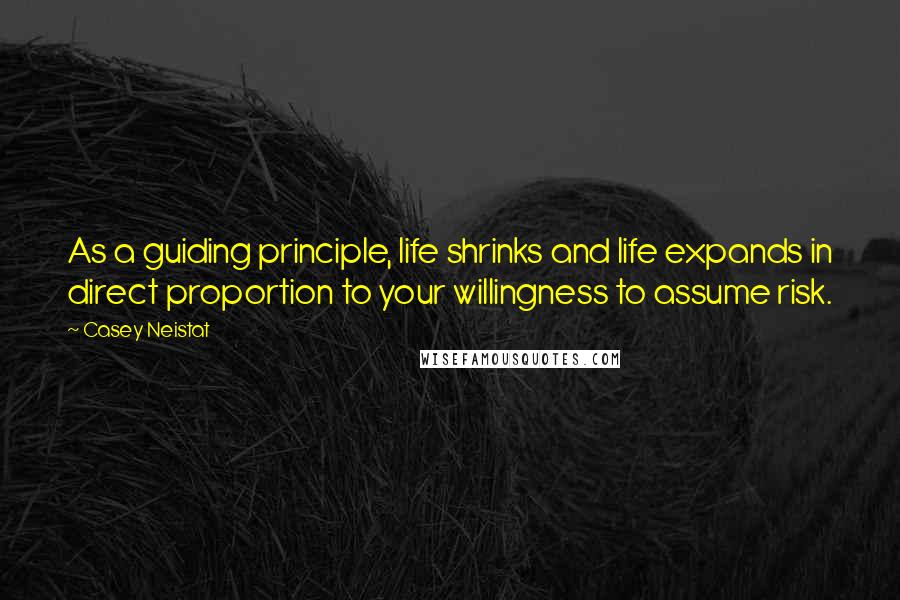 Casey Neistat Quotes: As a guiding principle, life shrinks and life expands in direct proportion to your willingness to assume risk.