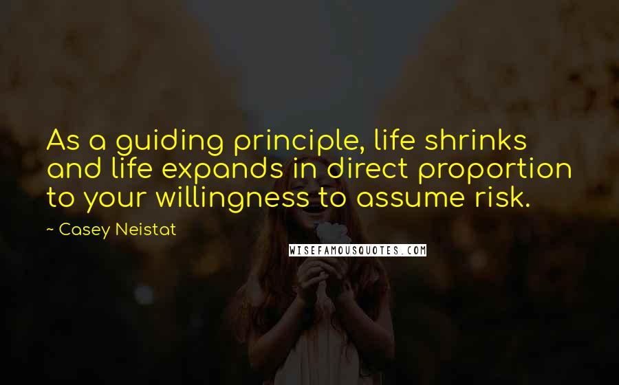 Casey Neistat Quotes: As a guiding principle, life shrinks and life expands in direct proportion to your willingness to assume risk.