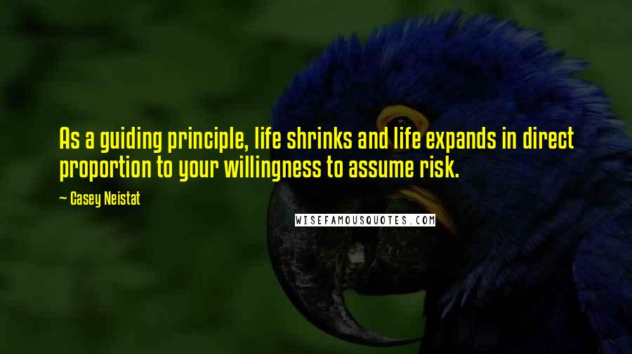 Casey Neistat Quotes: As a guiding principle, life shrinks and life expands in direct proportion to your willingness to assume risk.