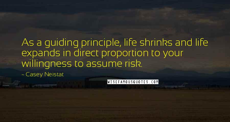 Casey Neistat Quotes: As a guiding principle, life shrinks and life expands in direct proportion to your willingness to assume risk.