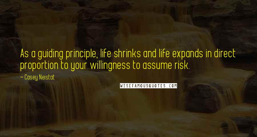 Casey Neistat Quotes: As a guiding principle, life shrinks and life expands in direct proportion to your willingness to assume risk.