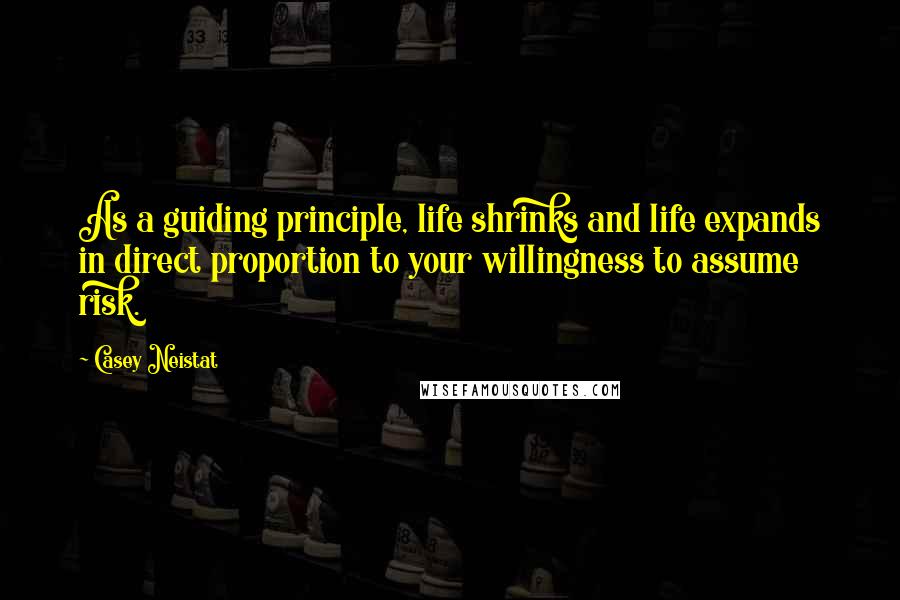 Casey Neistat Quotes: As a guiding principle, life shrinks and life expands in direct proportion to your willingness to assume risk.