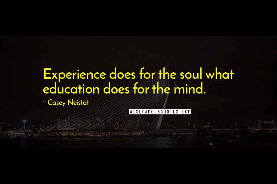 Casey Neistat Quotes: Experience does for the soul what education does for the mind.