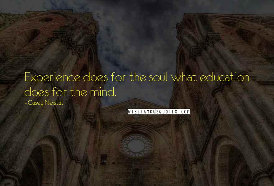 Casey Neistat Quotes: Experience does for the soul what education does for the mind.