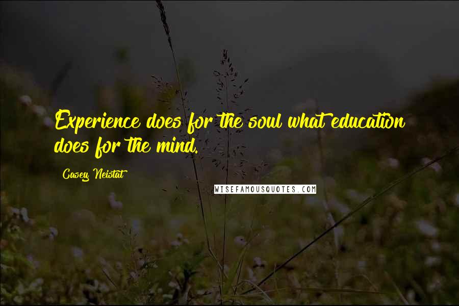 Casey Neistat Quotes: Experience does for the soul what education does for the mind.