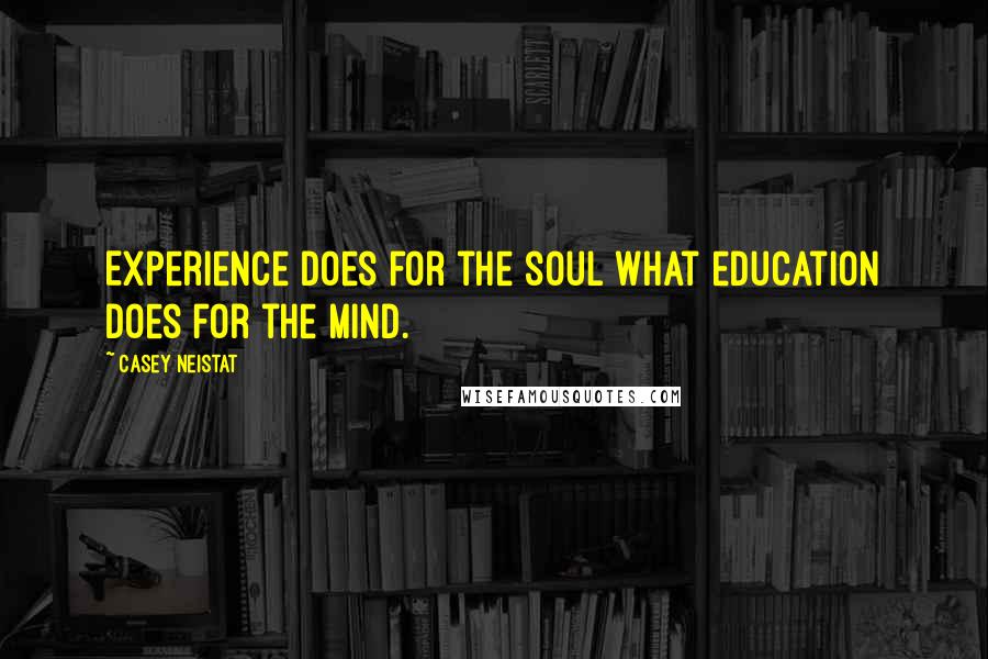 Casey Neistat Quotes: Experience does for the soul what education does for the mind.