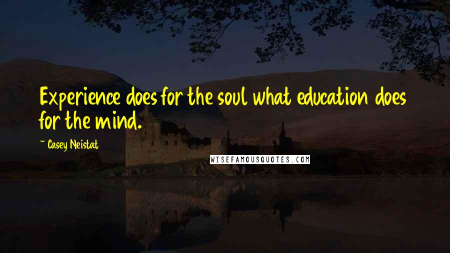 Casey Neistat Quotes: Experience does for the soul what education does for the mind.