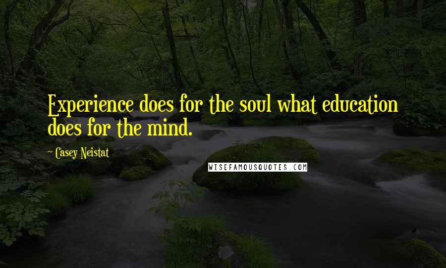 Casey Neistat Quotes: Experience does for the soul what education does for the mind.