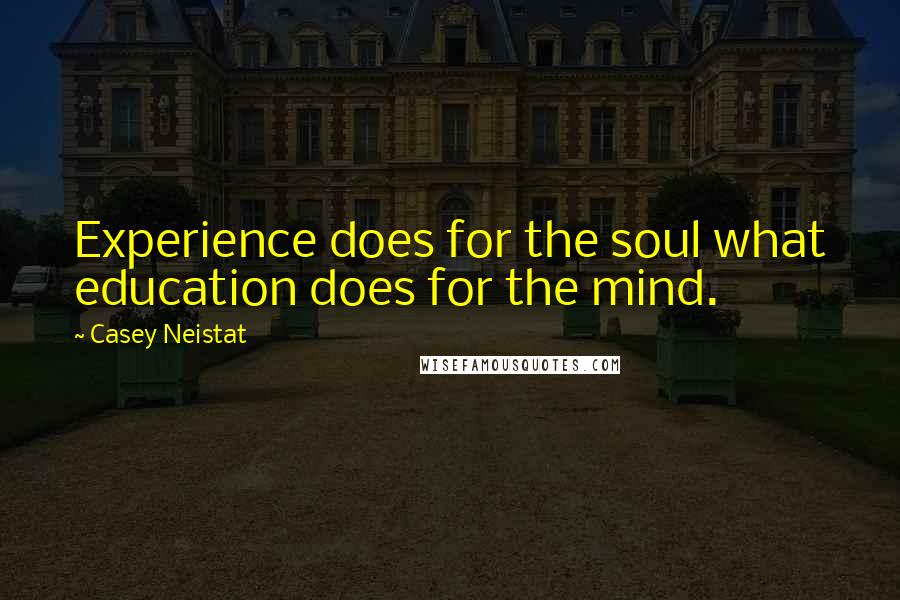 Casey Neistat Quotes: Experience does for the soul what education does for the mind.