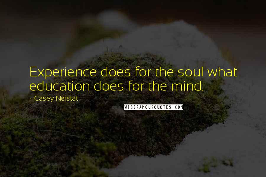 Casey Neistat Quotes: Experience does for the soul what education does for the mind.