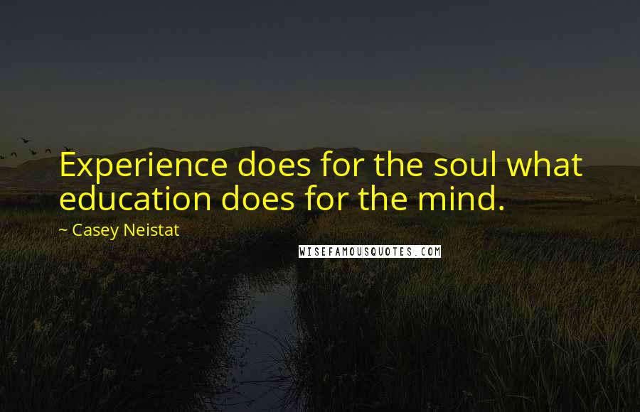 Casey Neistat Quotes: Experience does for the soul what education does for the mind.