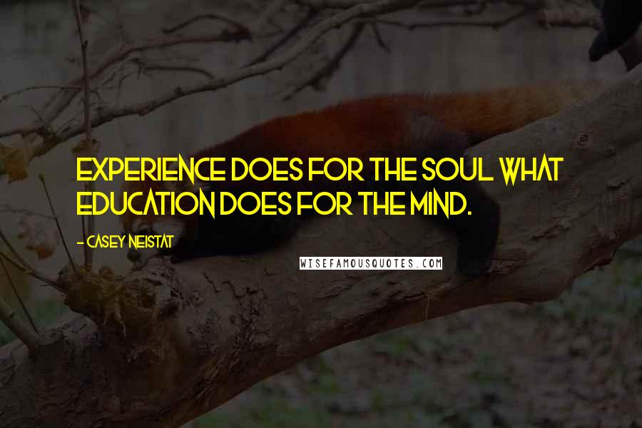 Casey Neistat Quotes: Experience does for the soul what education does for the mind.