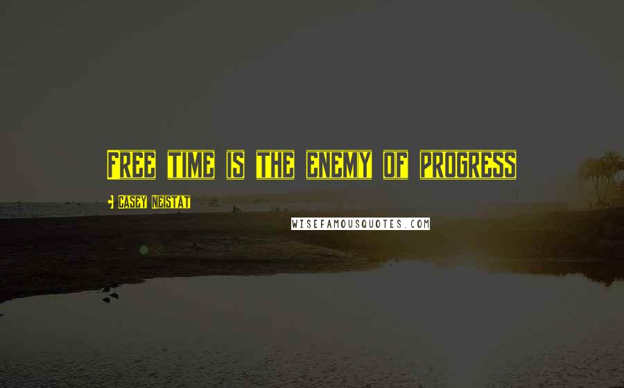 Casey Neistat Quotes: Free time is the enemy of progress