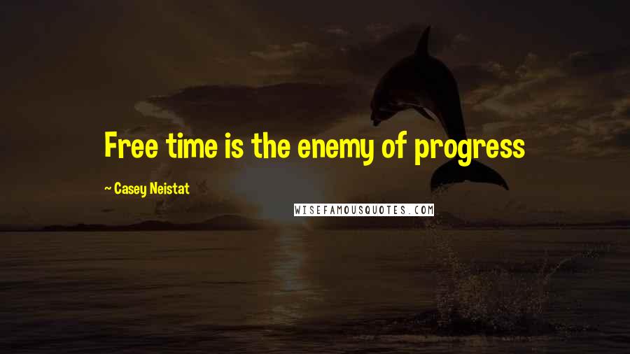 Casey Neistat Quotes: Free time is the enemy of progress