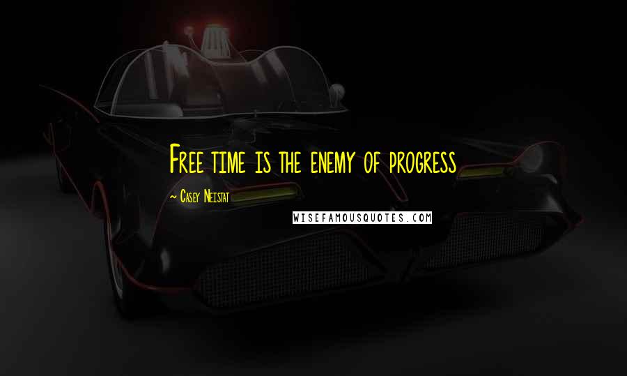 Casey Neistat Quotes: Free time is the enemy of progress