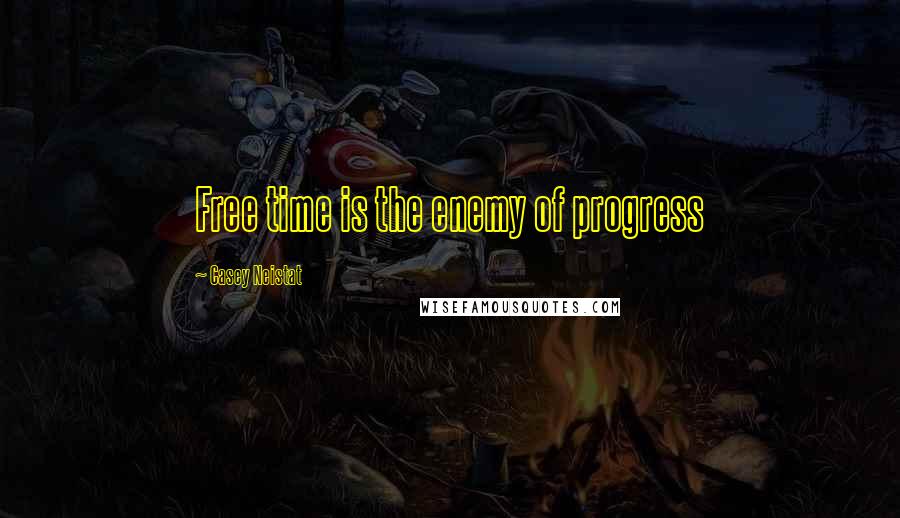 Casey Neistat Quotes: Free time is the enemy of progress