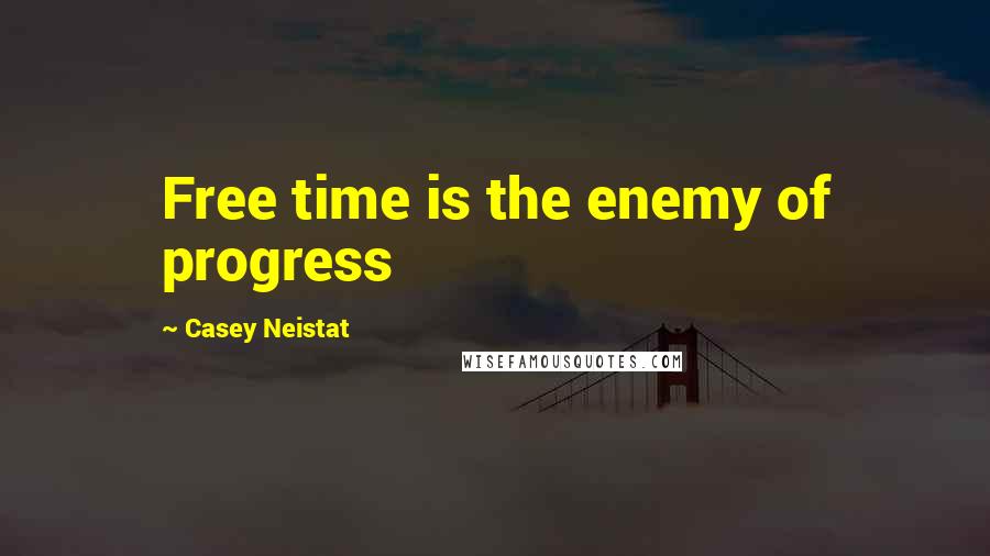 Casey Neistat Quotes: Free time is the enemy of progress