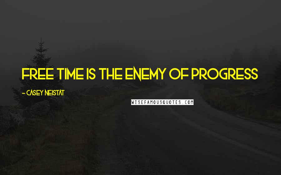 Casey Neistat Quotes: Free time is the enemy of progress