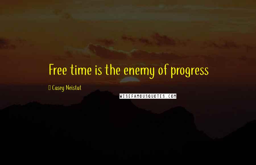 Casey Neistat Quotes: Free time is the enemy of progress