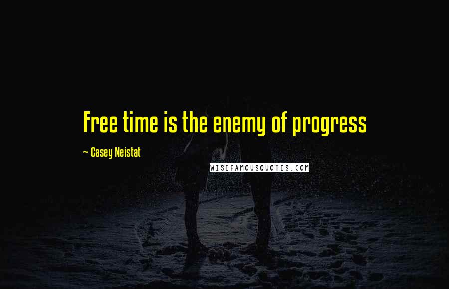 Casey Neistat Quotes: Free time is the enemy of progress