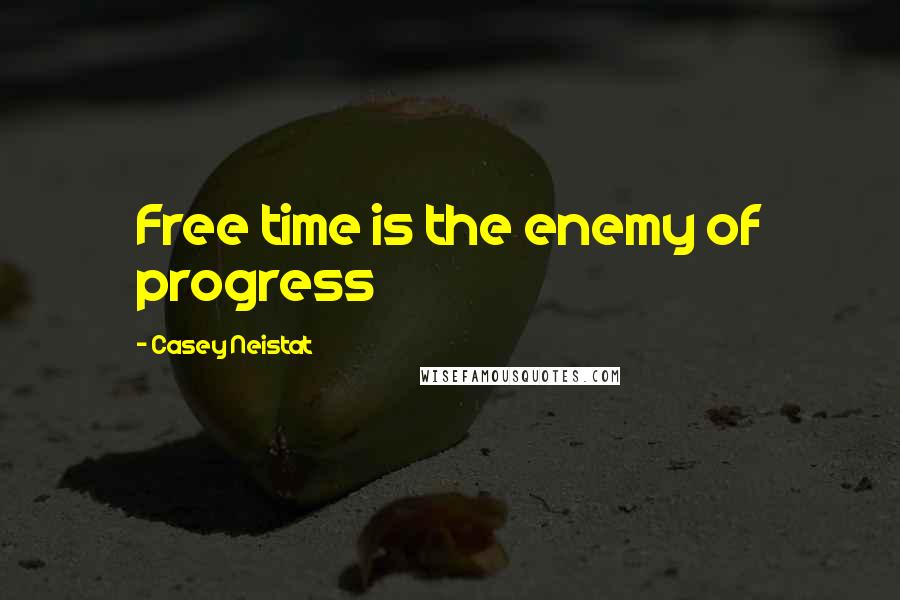 Casey Neistat Quotes: Free time is the enemy of progress