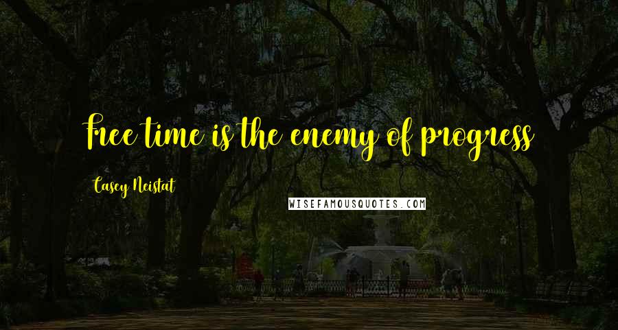 Casey Neistat Quotes: Free time is the enemy of progress