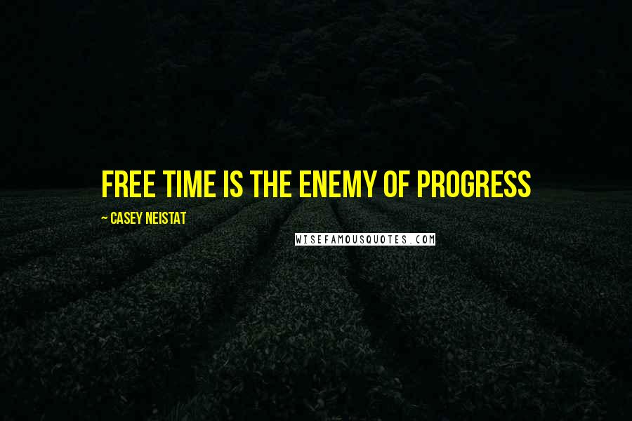 Casey Neistat Quotes: Free time is the enemy of progress
