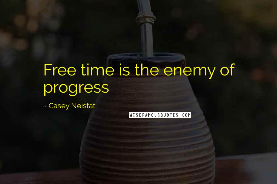 Casey Neistat Quotes: Free time is the enemy of progress