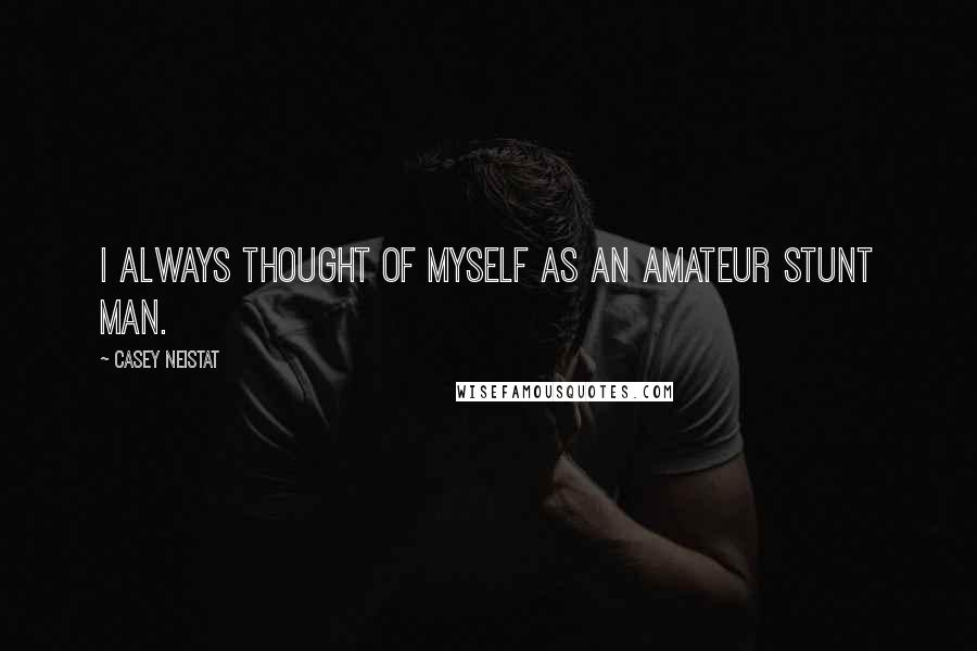 Casey Neistat Quotes: I always thought of myself as an amateur stunt man.