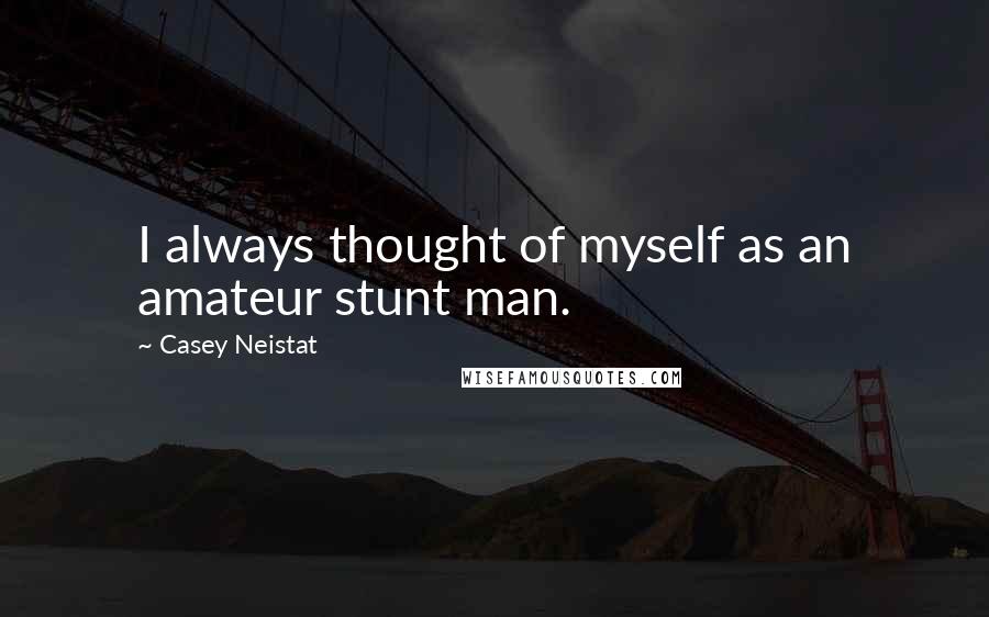 Casey Neistat Quotes: I always thought of myself as an amateur stunt man.