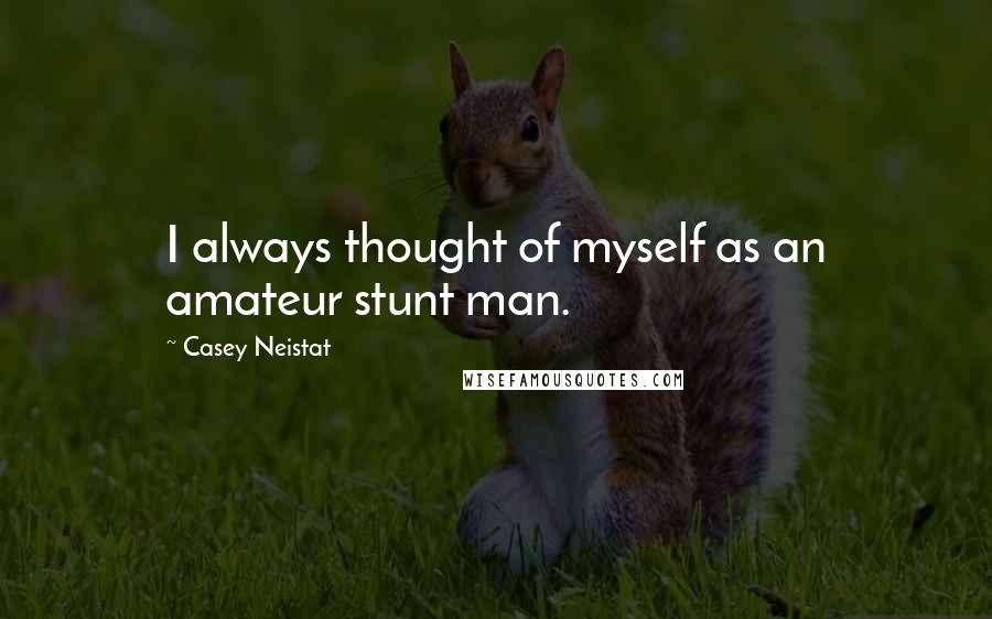 Casey Neistat Quotes: I always thought of myself as an amateur stunt man.