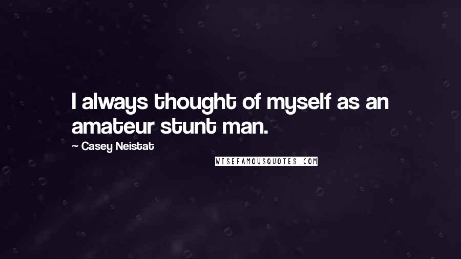 Casey Neistat Quotes: I always thought of myself as an amateur stunt man.