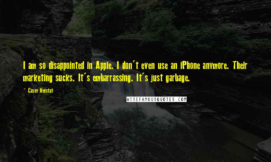 Casey Neistat Quotes: I am so disappointed in Apple. I don't even use an iPhone anymore. Their marketing sucks. It's embarrassing. It's just garbage.