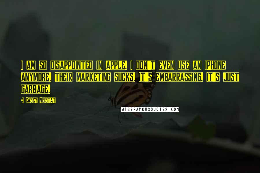 Casey Neistat Quotes: I am so disappointed in Apple. I don't even use an iPhone anymore. Their marketing sucks. It's embarrassing. It's just garbage.