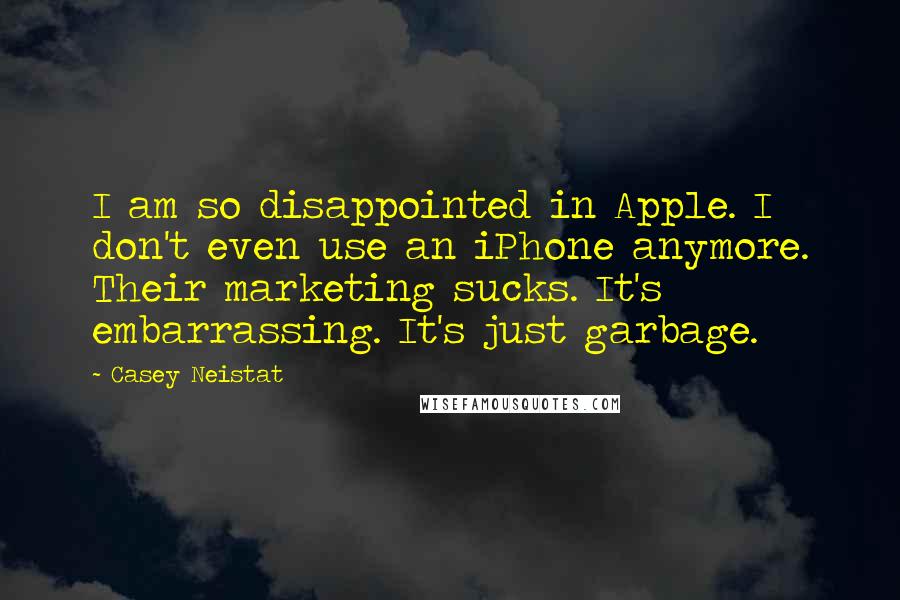 Casey Neistat Quotes: I am so disappointed in Apple. I don't even use an iPhone anymore. Their marketing sucks. It's embarrassing. It's just garbage.