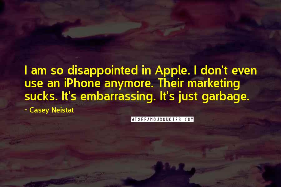 Casey Neistat Quotes: I am so disappointed in Apple. I don't even use an iPhone anymore. Their marketing sucks. It's embarrassing. It's just garbage.