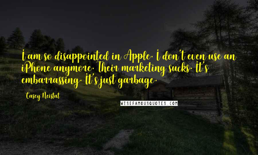 Casey Neistat Quotes: I am so disappointed in Apple. I don't even use an iPhone anymore. Their marketing sucks. It's embarrassing. It's just garbage.