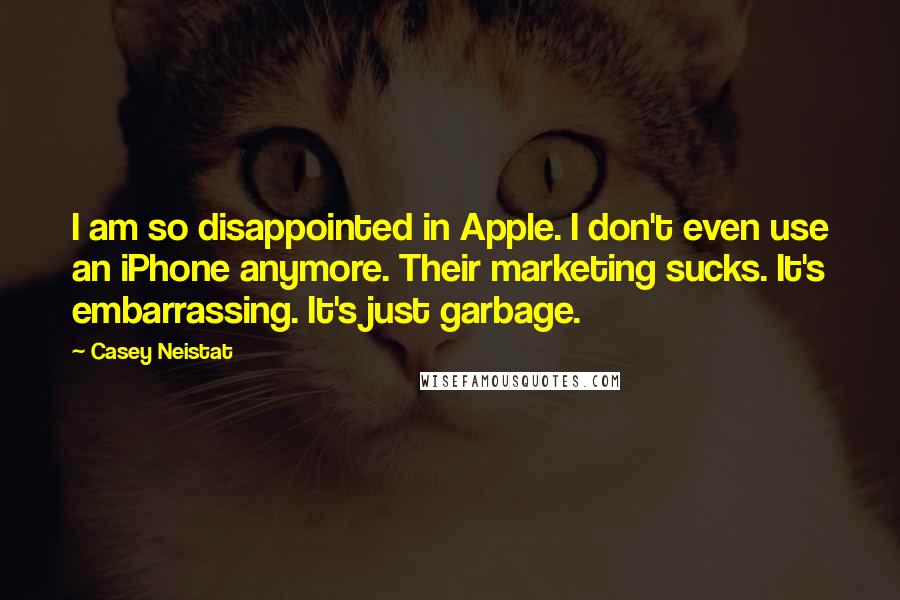 Casey Neistat Quotes: I am so disappointed in Apple. I don't even use an iPhone anymore. Their marketing sucks. It's embarrassing. It's just garbage.