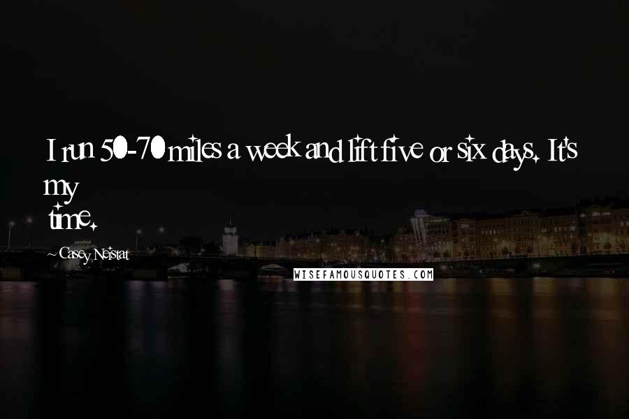 Casey Neistat Quotes: I run 50-70 miles a week and lift five or six days. It's my time.