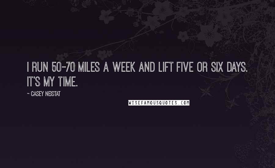 Casey Neistat Quotes: I run 50-70 miles a week and lift five or six days. It's my time.